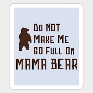 Do Not Make Me Go Full On Mama Bear graphic Magnet